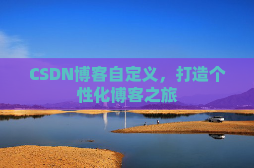 CSDN博客自定义，打造个性化博客之旅